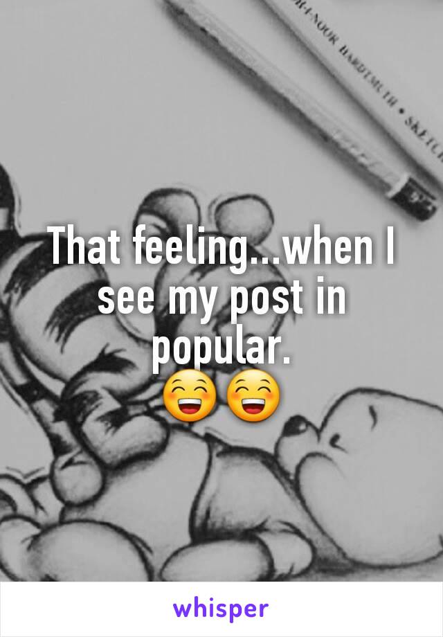 That feeling...when I see my post in  popular.
😁😁