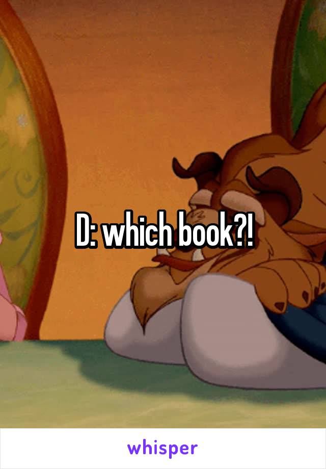 D: which book?!