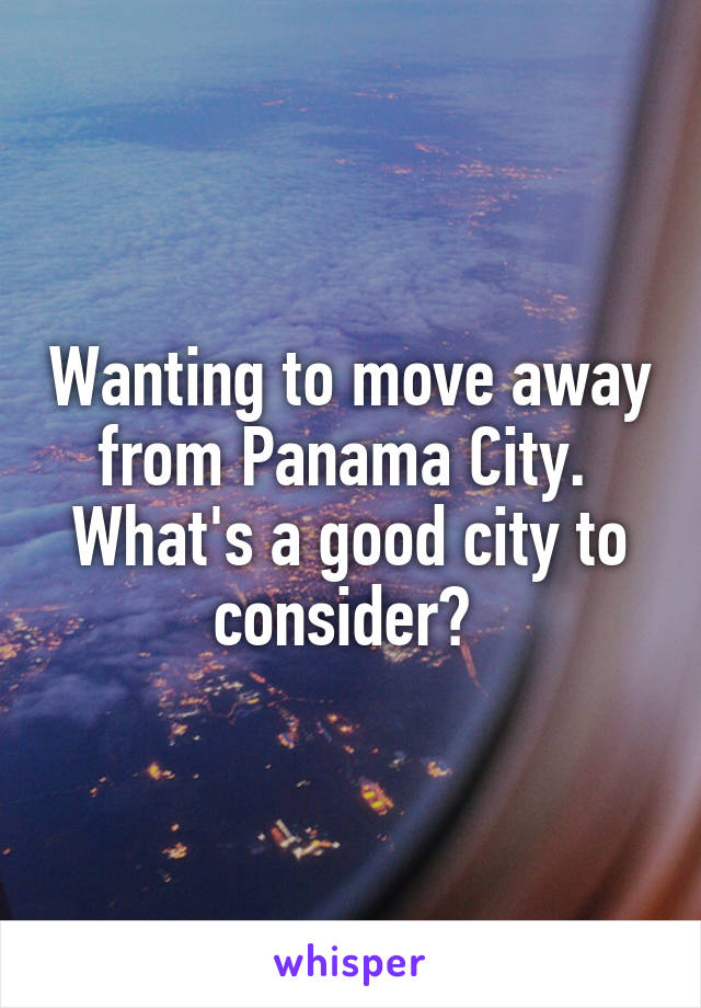 Wanting to move away from Panama City.  What's a good city to consider? 