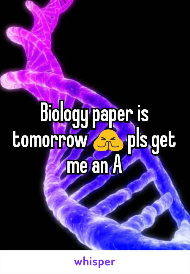 Biology paper is tomorrow 🙏 pls get me an A