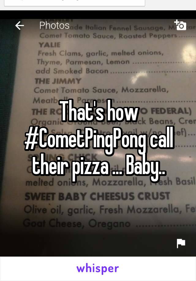 That's how #CometPingPong call their pizza ... Baby..