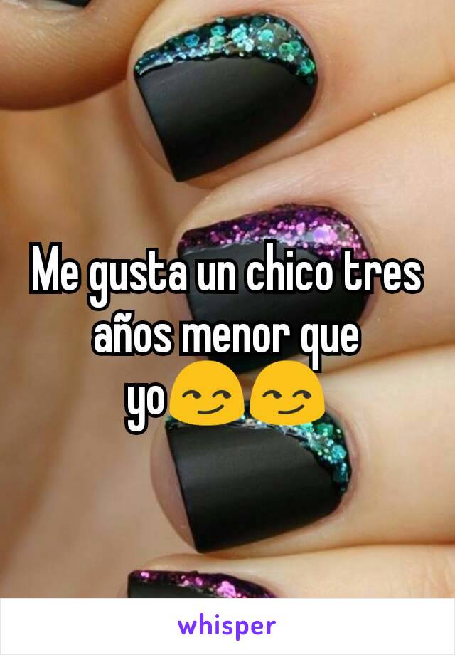 Me gusta un chico tres años menor que yo😏😏