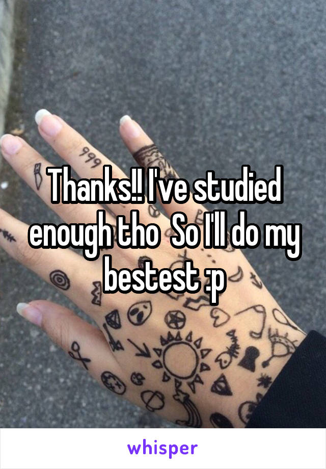 Thanks!! I've studied enough tho  So I'll do my bestest :p