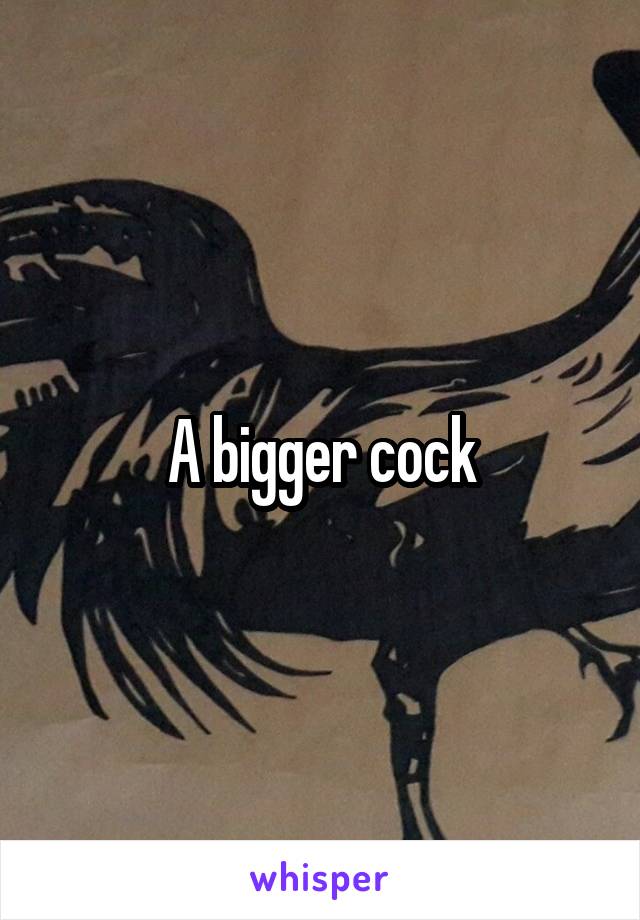 A bigger cock