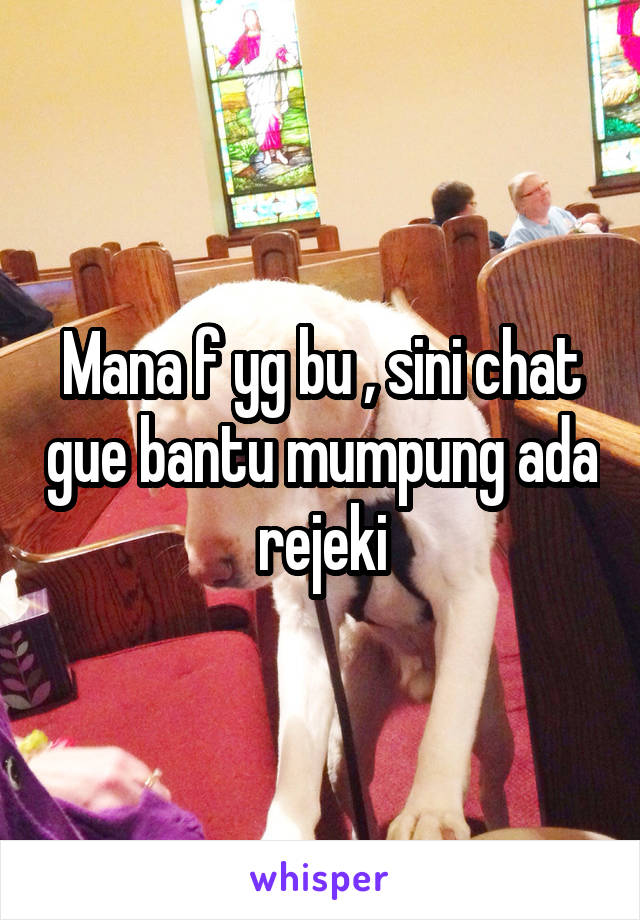 Mana f yg bu , sini chat gue bantu mumpung ada rejeki