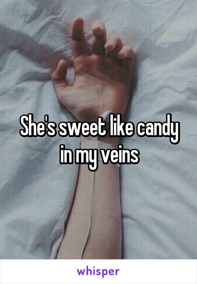 She's sweet like candy in my veins