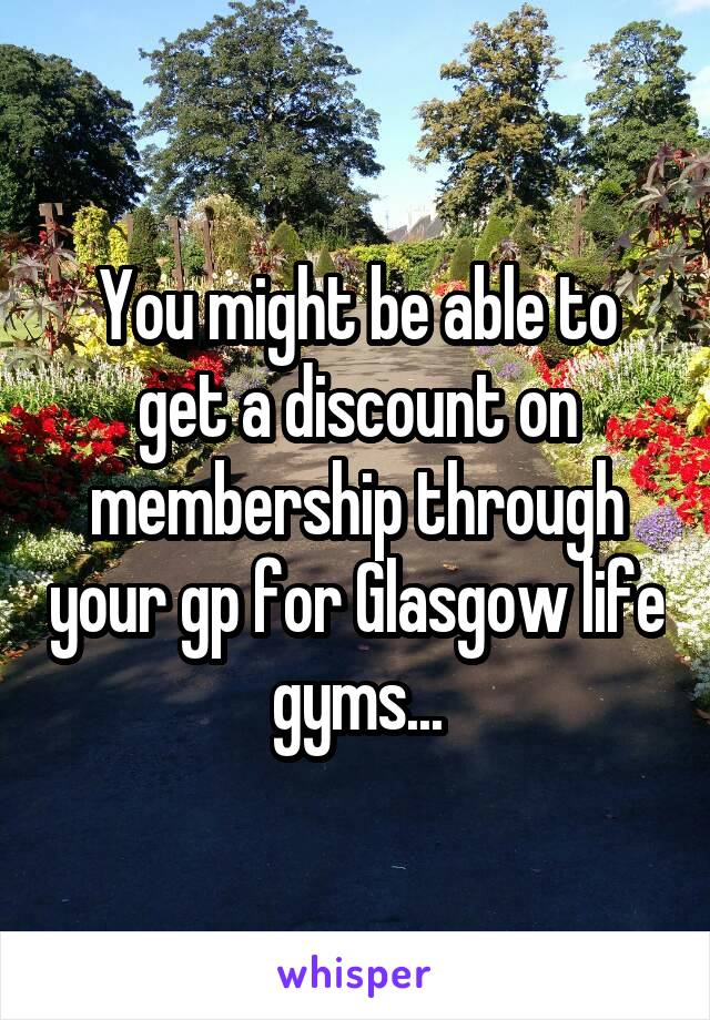 You might be able to get a discount on membership through your gp for Glasgow life gyms...