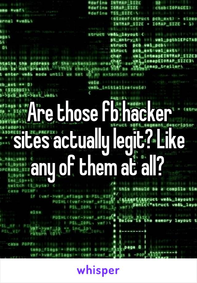 Are those fb hacker sites actually legit? Like any of them at all? 