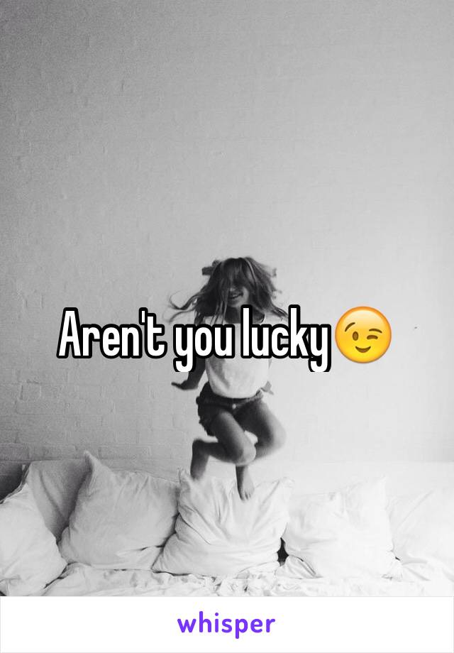 Aren't you lucky😉