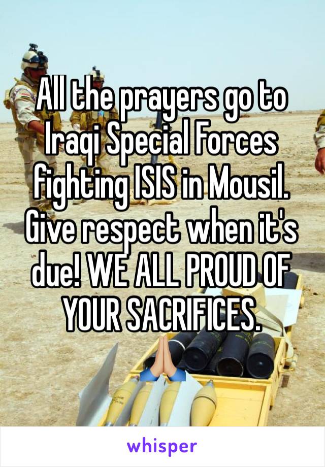 All the prayers go to Iraqi Special Forces fighting ISIS in Mousil. Give respect when it's due! WE ALL PROUD OF YOUR SACRIFICES. 
🙏🏼