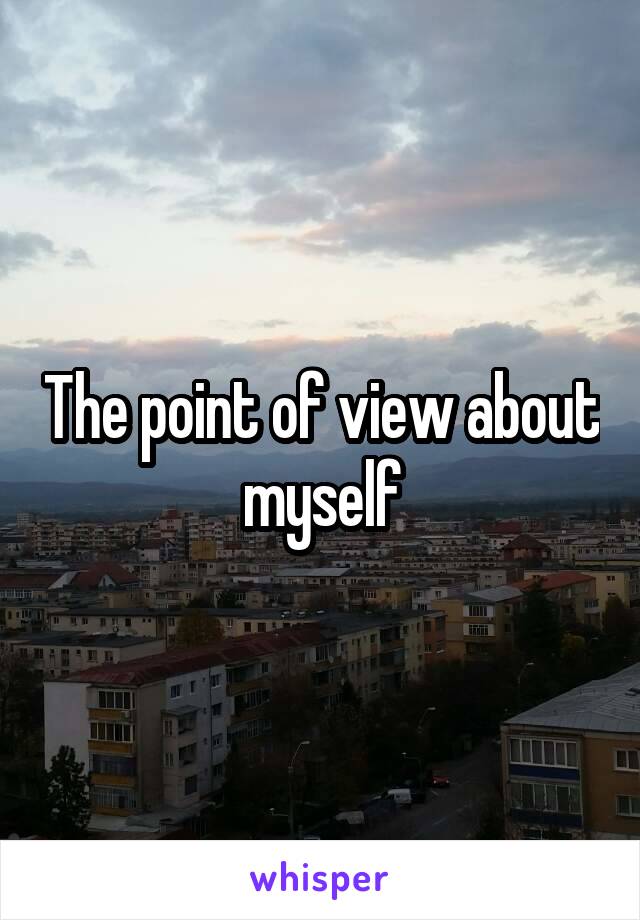 The point of view about myself