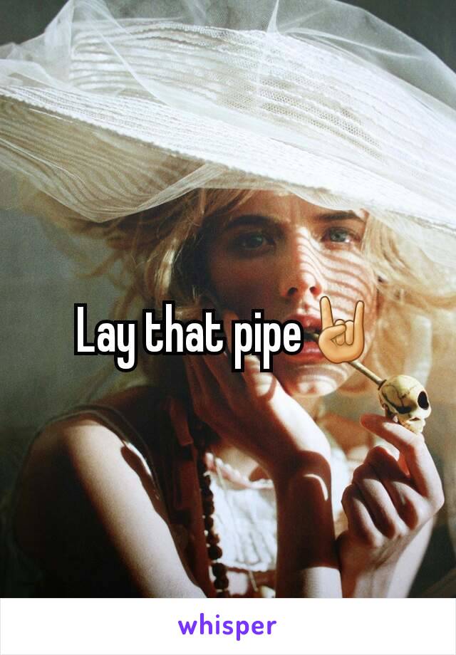 Lay that pipe🤘