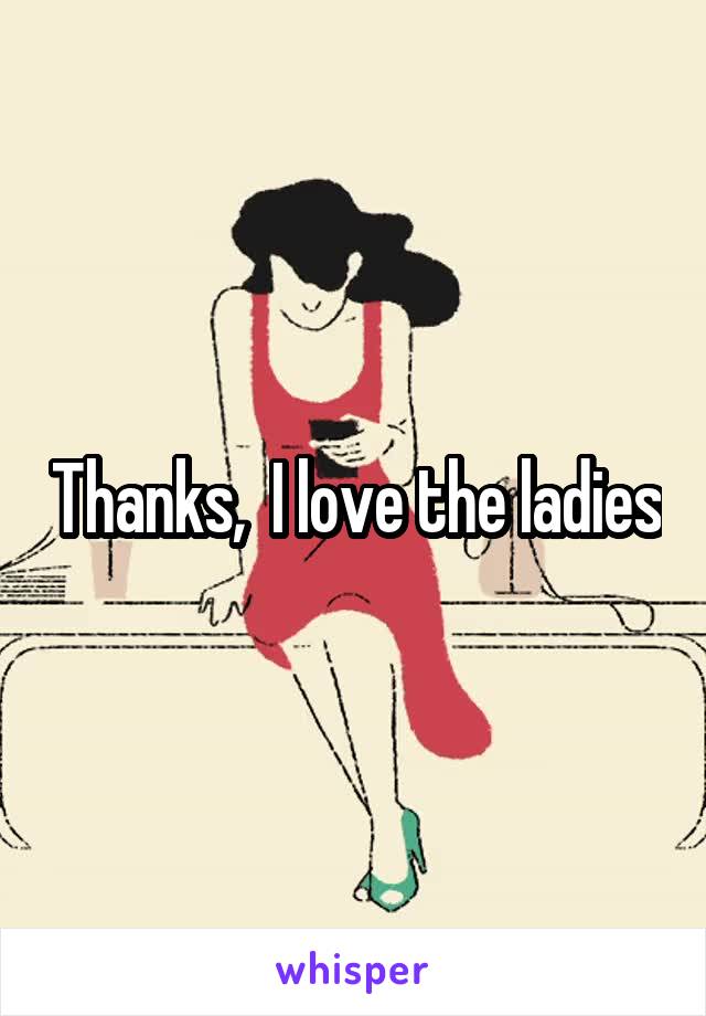 Thanks,  I love the ladies