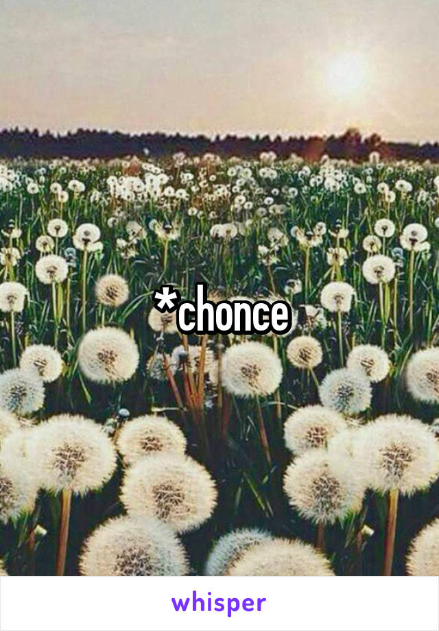 *chonce