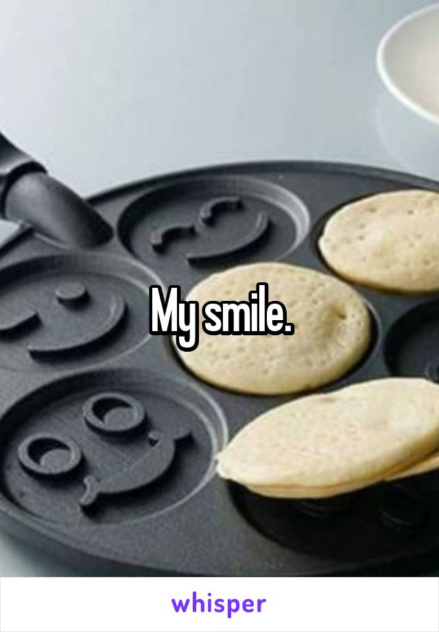 My smile.