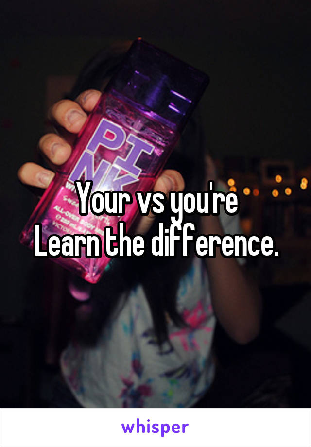 Your vs you're
Learn the difference.