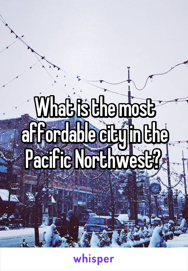 What is the most affordable city in the Pacific Northwest? 