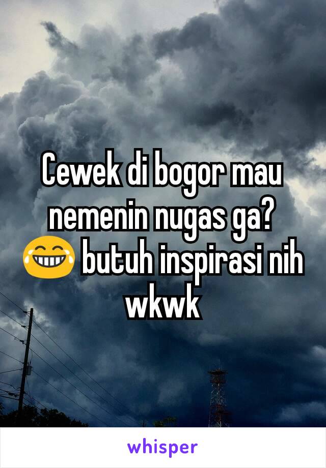 Cewek di bogor mau nemenin nugas ga? 😂 butuh inspirasi nih wkwk