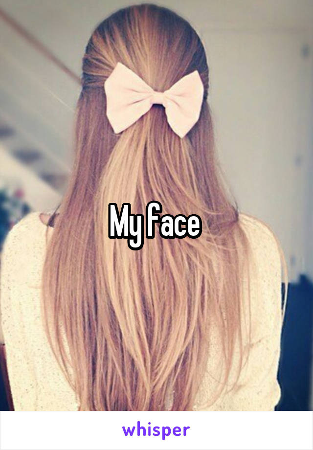 My face 