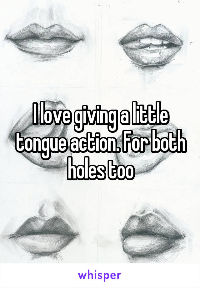 I love giving a little tongue action. For both holes too