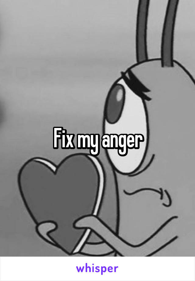 Fix my anger