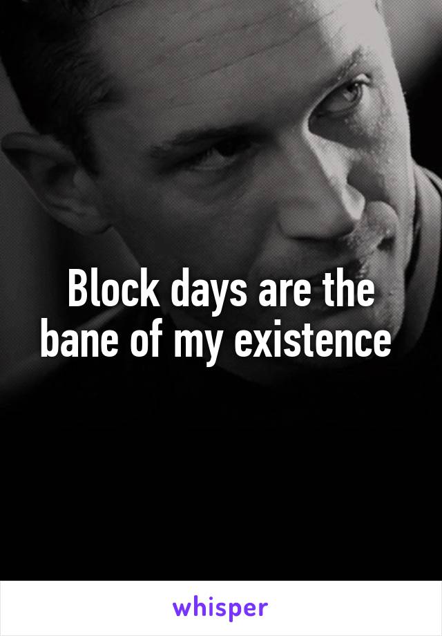 Block days are the bane of my existence 