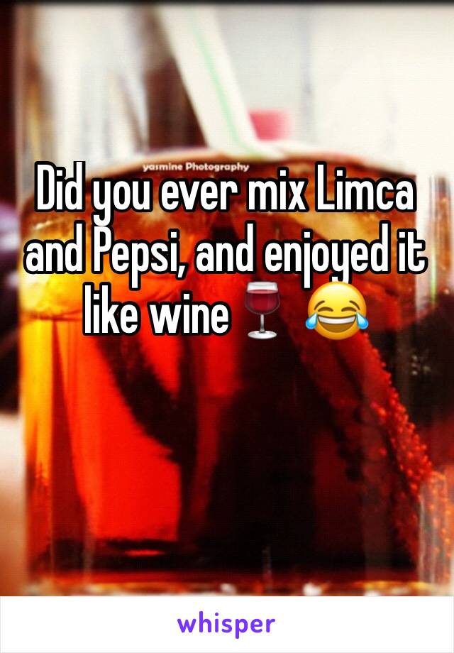 Did you ever mix Limca and Pepsi, and enjoyed it       like wine🍷 😂