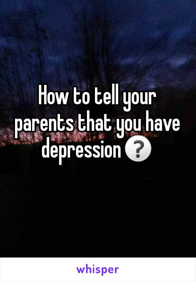 How to tell your parents that you have depression❓