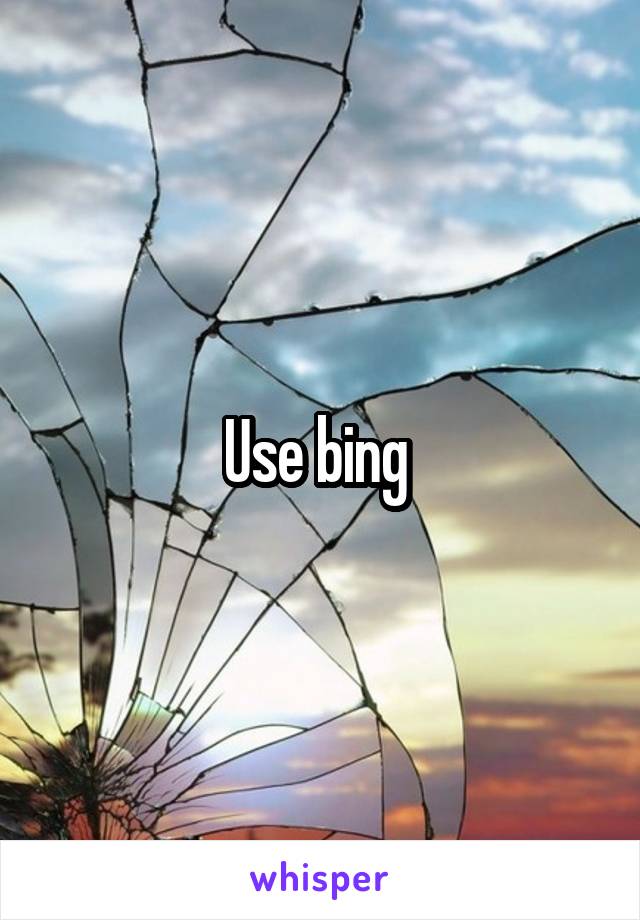 Use bing 