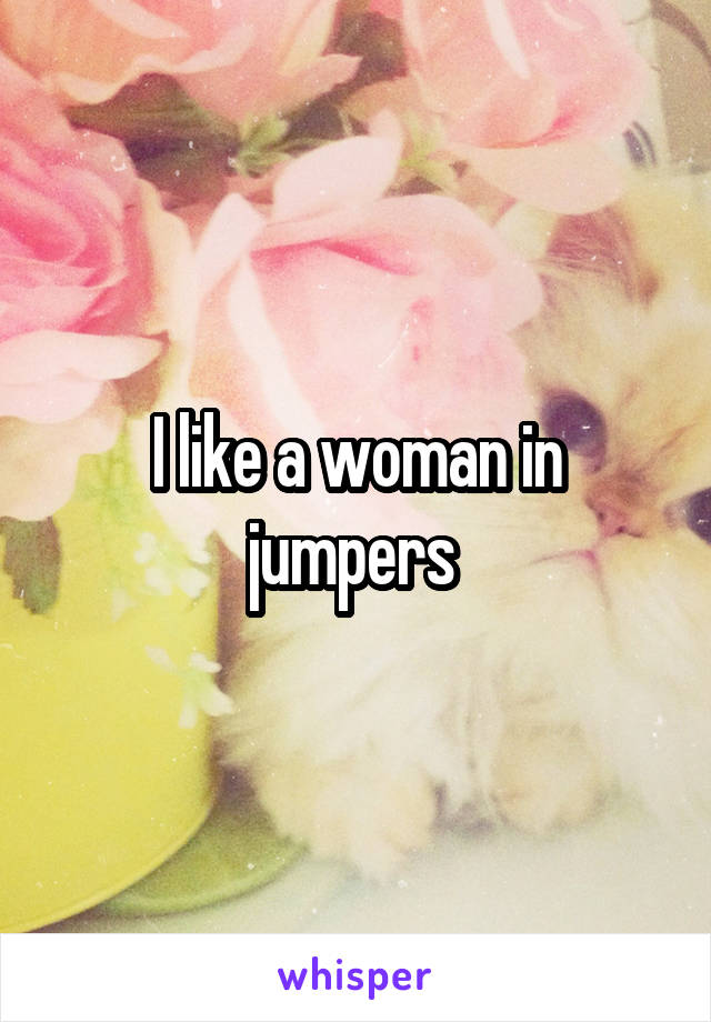 I like a woman in jumpers 