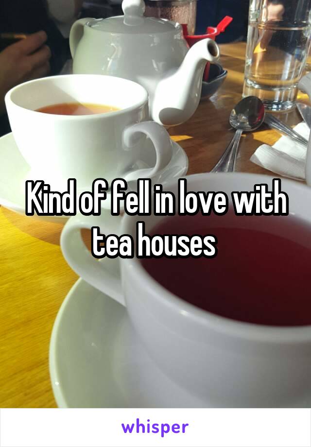 Kind of fell in love with tea houses 