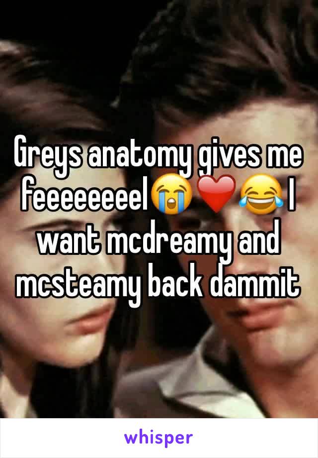 Greys anatomy gives me feeeeeeeel😭❤️😂 I want mcdreamy and mcsteamy back dammit 