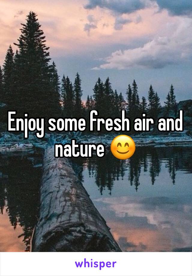 Enjoy some fresh air and nature 😊