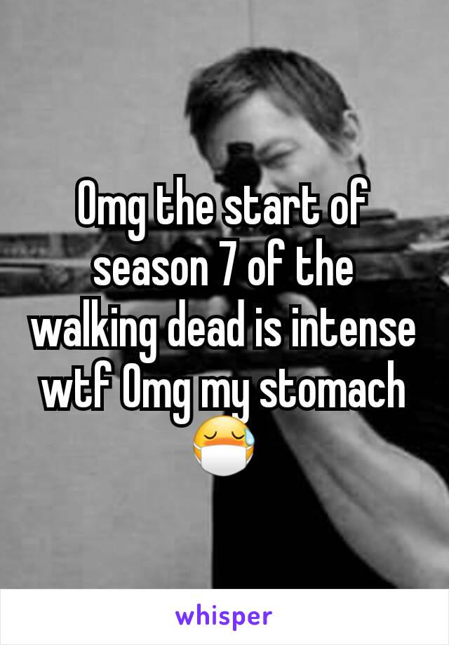 Omg the start of season 7 of the walking dead is intense wtf Omg my stomach 😷