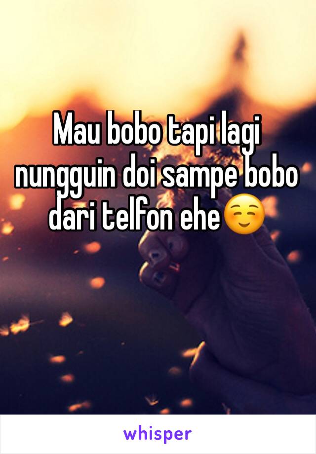 Mau bobo tapi lagi nungguin doi sampe bobo dari telfon ehe☺️