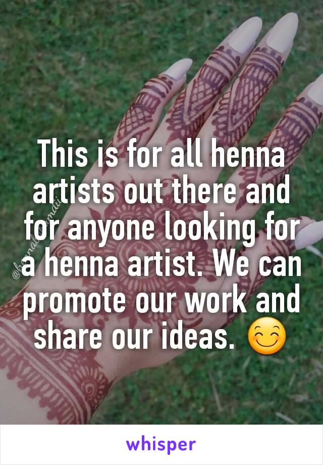 This is for all henna artists out there and for anyone looking for a henna artist. We can promote our work and share our ideas. 😊