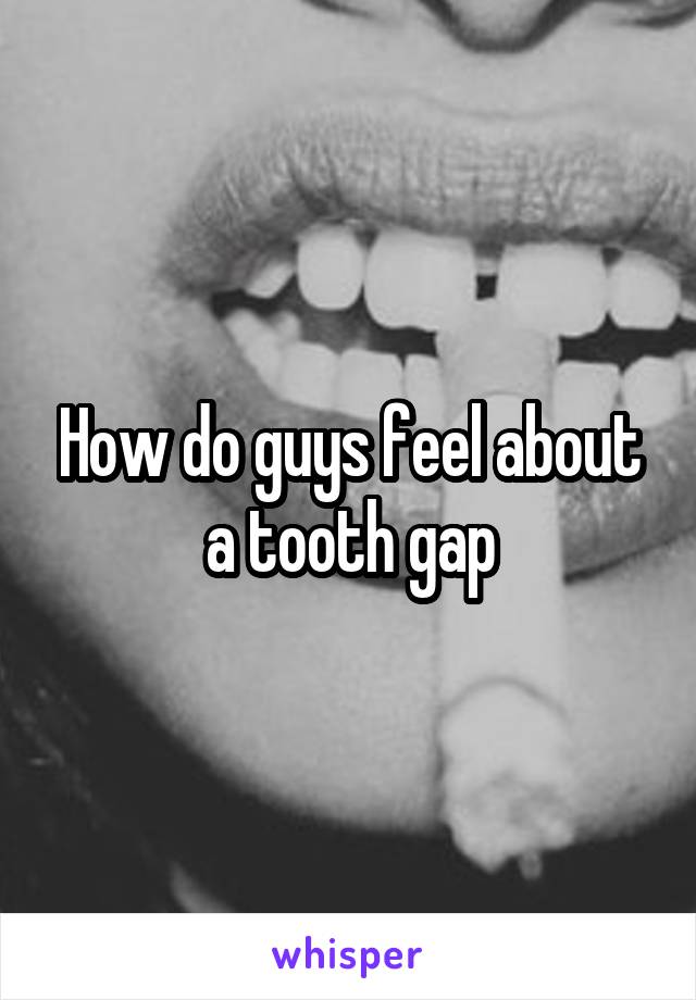 How do guys feel about a tooth gap