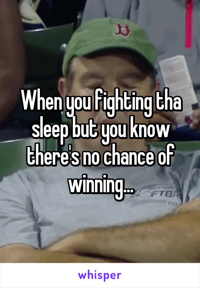 When you fighting tha sleep but you know there's no chance of winning...