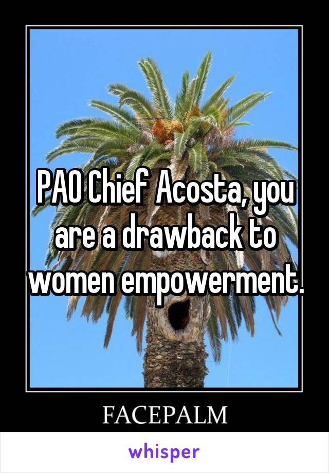 PAO Chief Acosta, you are a drawback to women empowerment.