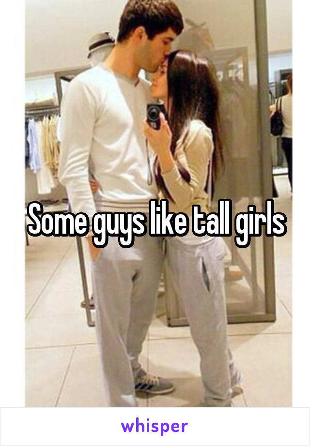 Some guys like tall girls