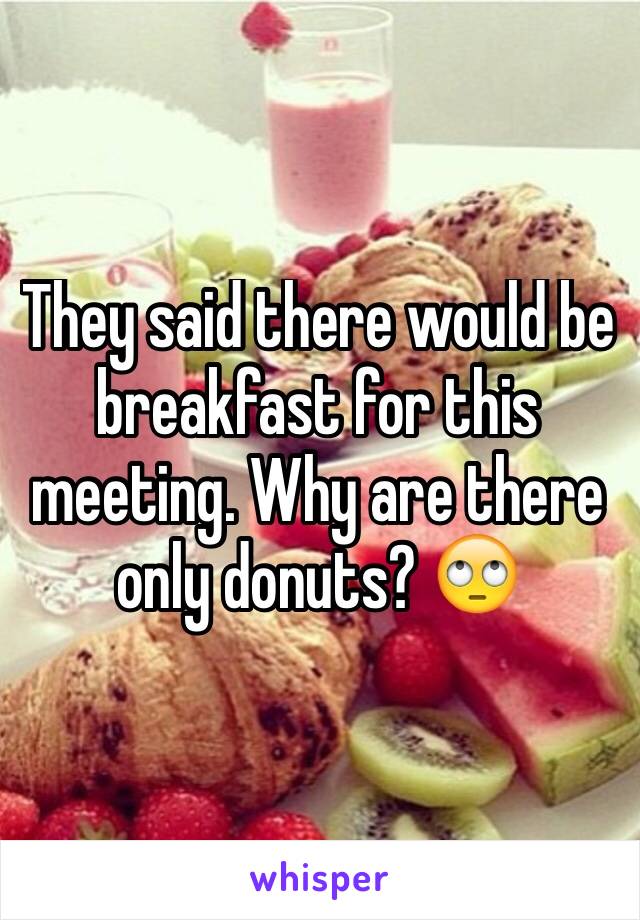 They said there would be breakfast for this meeting. Why are there only donuts? 🙄