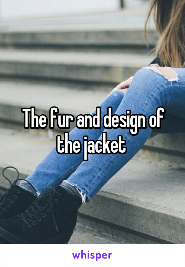 The fur and design of the jacket 