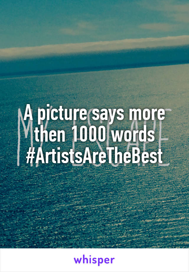 A picture says more then 1000 words
#ArtistsAreTheBest