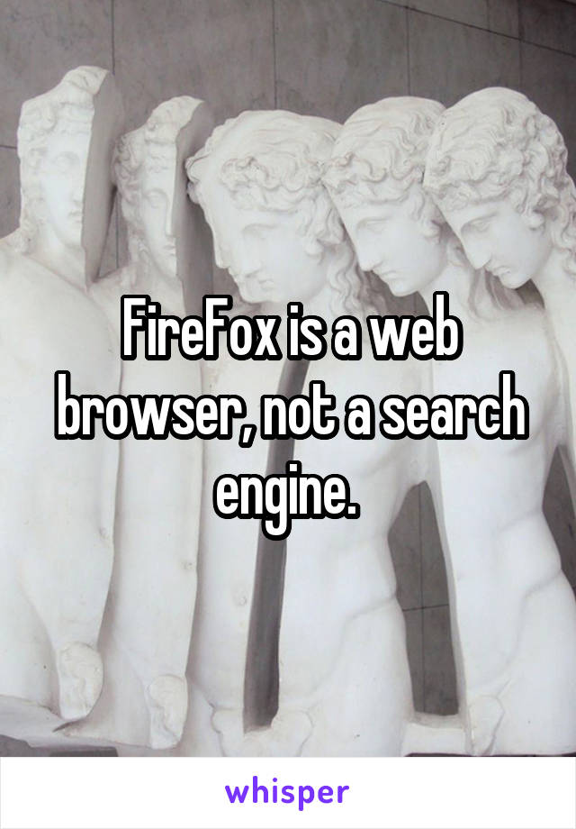 FireFox is a web browser, not a search engine. 