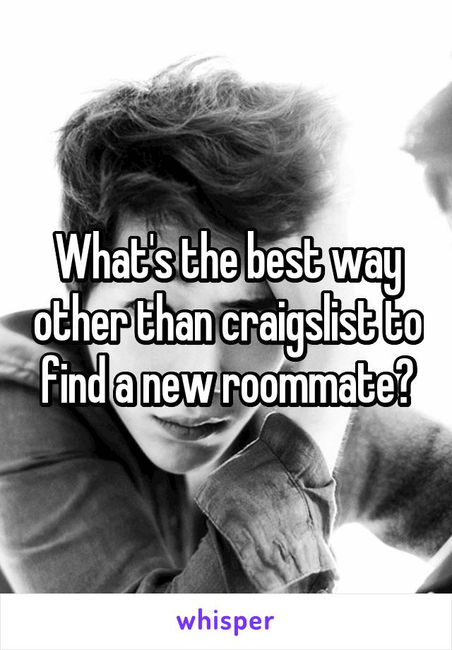 What's the best way other than craigslist to find a new roommate?