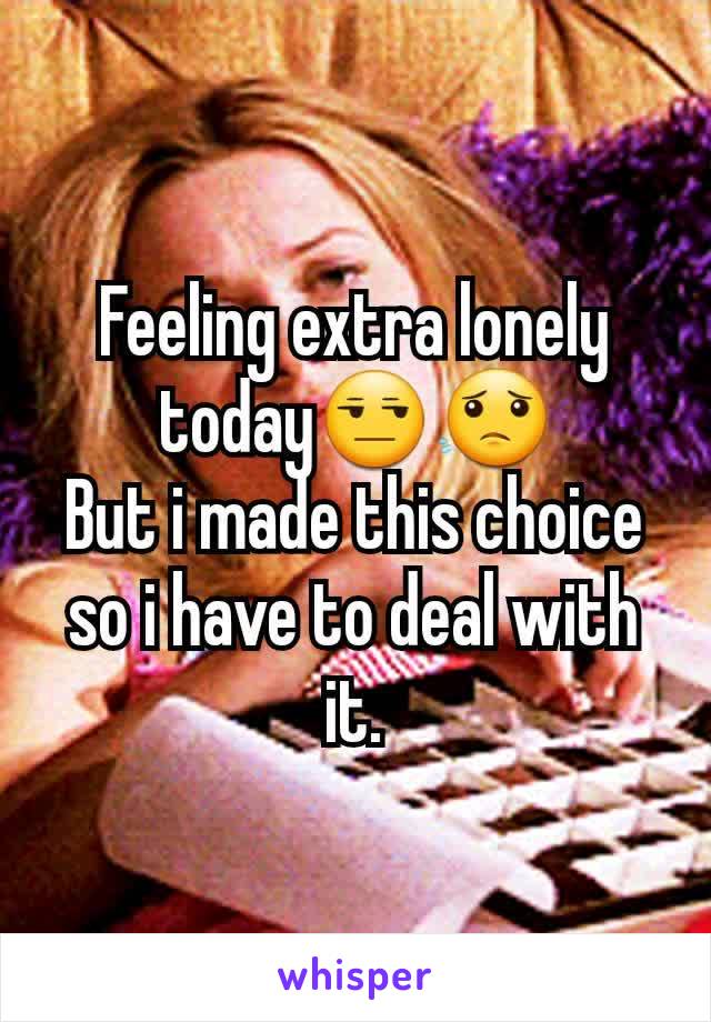 Feeling extra lonely today😒😟
But i made this choice so i have to deal with it.