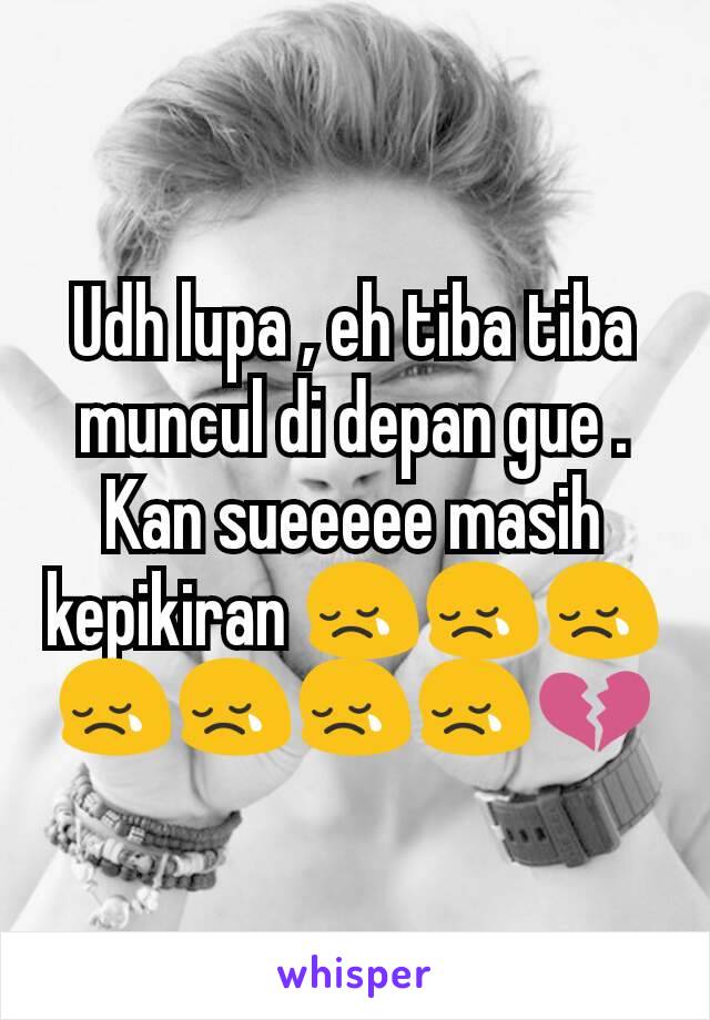 Udh lupa , eh tiba tiba muncul di depan gue . Kan sueeeee masih kepikiran 😢😢😢😢😢😢😢💔