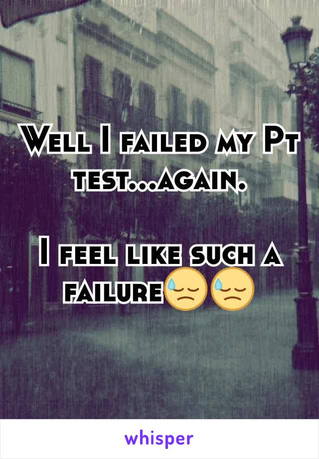 Well I failed my Pt test...again.

I feel like such a failure😓😓