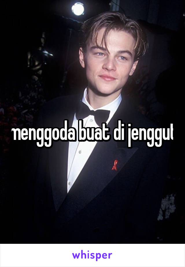 menggoda buat di jenggut