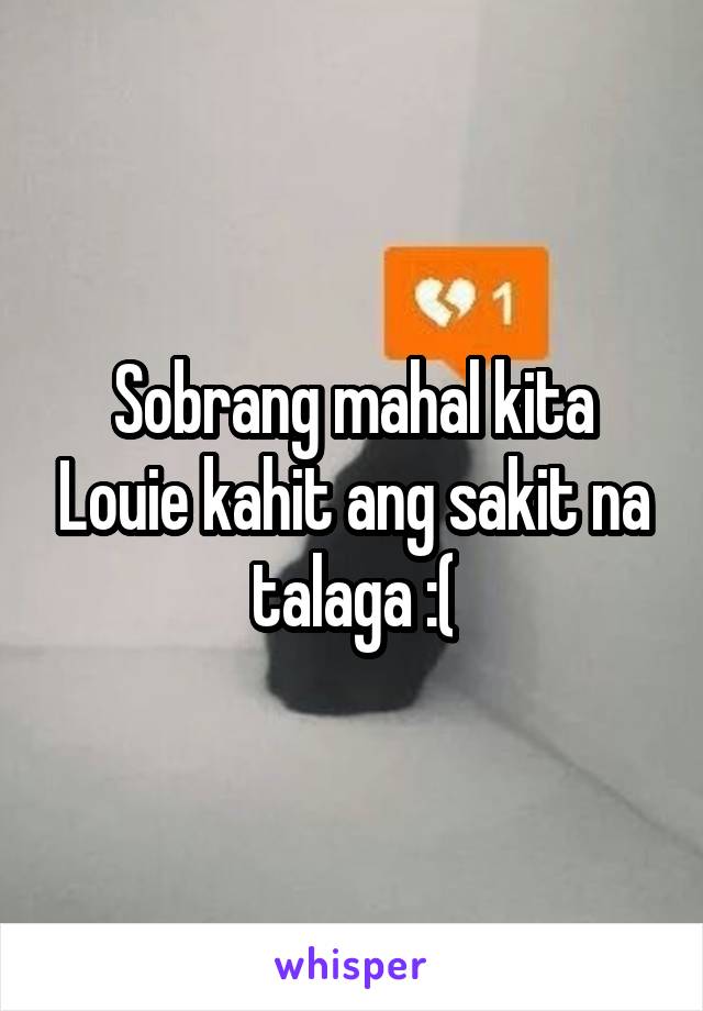 Sobrang mahal kita Louie kahit ang sakit na talaga :(